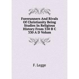 

Книга Forerunners And Rivals Of Christianity Being Studies In Religious History From 330 B C 330 A D Volum