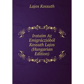 

Книга Irataim Az Emigráczióból Kossuth Lajos (Hungarian Edition)