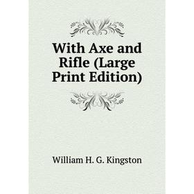 

Книга With Axe and Rifle (Large Print Edition)