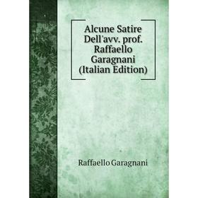 

Книга Alcune Satire Dell'avv. prof. Raffaello Garagnani (Italian Edition)