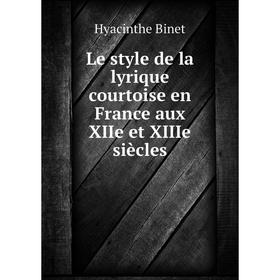 

Книга Le style de la lyrique courtoise en France aux XIIe et XIIIe siècles