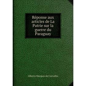 

Книга Réponse aux articles de La Patrie sur la guerre du Paraguay