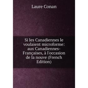 

Книга Si les Canadiennes le voulaient microforme: aux Canadiennes-Françaises, à l'occasion de la nouve (French Edition)