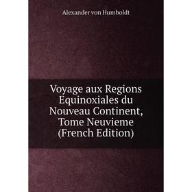 

Книга Voyage aux Regions Equinoxiales du Nouveau Continent, Tome Neuvieme (French Edition)