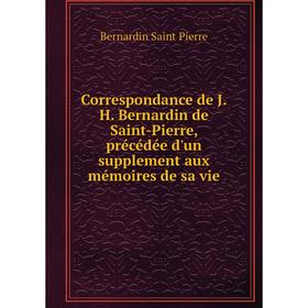 

Книга Correspondance de J.H. Bernardin de Saint-Pierre, précédée d'un supplement aux mémoires de sa vie