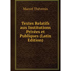 

Книга Textes Relatifs aux Institutions Privées et Publiques (Latin Edition)