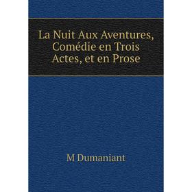 

Книга La Nuit Aux Aventures, Comédie en Trois Actes, et en Prose