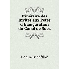 

Книга Itinéraire des Invités aux Petes d'Inauguration du Canal de Suez