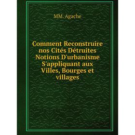 

Книга Comment Reconstruire nos Cités Détruites Notions D'urbanisme S'appliquant aux Villes, Bourges et villages