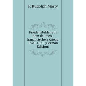 

Книга Friedensbilder aus dem deutsch-französischen Kriege, 1870-1871 (German Edition)