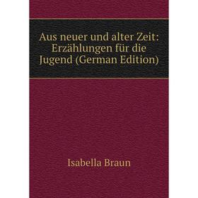 

Книга Aus neuer und alter Zeit: Erzählungen für die Jugend (German Edition)