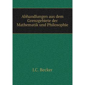 

Книга Abhandlungen aus dem Grenzgebiete der Mathematik und Philosophie