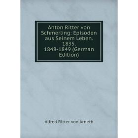 

Книга Anton Ritter von Schmerling: Episoden aus Seinem Leben. 1835. 1848-1849 (German Edition)