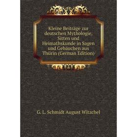 

Книга Kleine Beiträge zur deutschen Mythologie, Sitten und Heimathskunde in Sagen und Gebäuchen aus Thürin