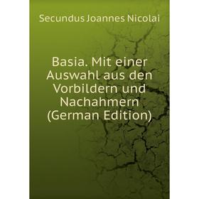 

Книга Basia. Mit einer Auswahl aus den Vorbildern und Nachahmern (German Edition)