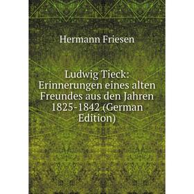 

Книга Ludwig Tieck: Erinnerungen eines alten Freundes aus den Jahren 1825-1842