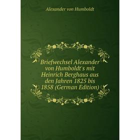 

Книга Briefwechsel Alexander von Humboldt's mit Heinrich Berghaus aus den Jahren 1825 bis 1858 (German Edition)