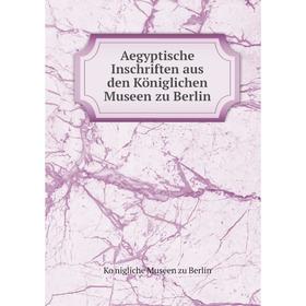 

Книга Aegyptische Inschriften aus den Königlichen Museen zu Berlin