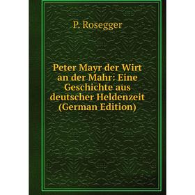 

Книга Peter Mayr der Wirt an der Mahr: Eine Geschichte aus deutscher Heldenzeit (German Edition)