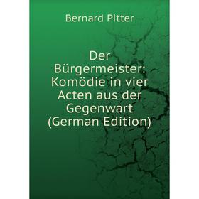 

Книга Der Bürgermeister: Komödie in vier Acten aus der Gegenwart (German Edition)