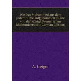 

Книга Was hat Mohammed aus dem Judenthume aufgenommen: Eine von der Königl. Preussischen Rheinuniversität (German Edition)