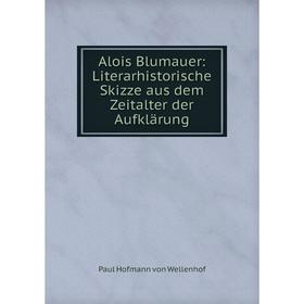 

Книга Alois Blumauer: Literarhistorische Skizze aus dem Zeitalter der Aufklärung