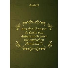 

Книга Aus der Chanson de Geste von Auberi nach einer vaticanischen Handschrift