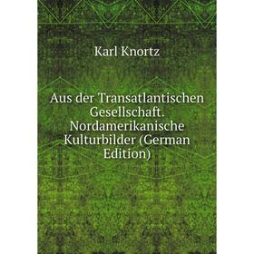 

Книга Aus der Transatlantischen Gesellschaft. Nordamerikanische Kulturbilder (German Edition)