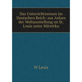 

Книга Das Unterrichtswesen im Deutschen Reich: aus Anlass der Weltausstellung un St. Louis unter Mitwirku