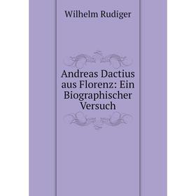 

Книга Andreas Dactius aus Florenz: Ein Biographischer Versuch