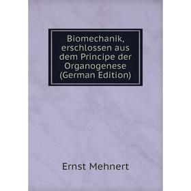 

Книга Biomechanik, erschlossen aus dem Principe der Organogenese (German Edition)
