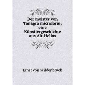 

Книга Der meister von Tanagra microform: eine Künstlergeschichte aus Alt-Hellas