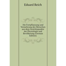 

Книга Die Fortpflanzung und Vermehrung des Menschen aus dem Gesichtspunkte der Physiologie und Bevölkerung (German Edition)