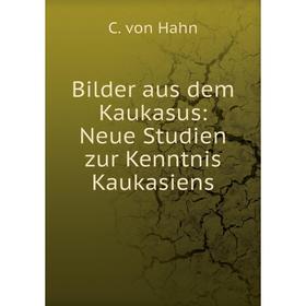 

Книга Bilder aus dem Kaukasus: Neue Studien zur Kenntnis Kaukasiens