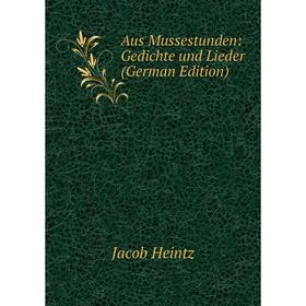 

Книга Aus Mussestunden: Gedichte und Lieder (German Edition)