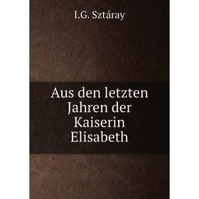 

Книга Aus den letzten Jahren der Kaiserin Elisabeth