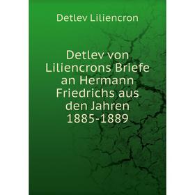 

Книга Detlev von Liliencrons Briefe an Hermann Friedrichs aus den Jahren 1885-1889