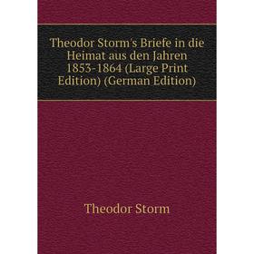 

Книга Theodor Storm's Briefe in die Heimat aus den Jahren 1853-1864 (Large Print Edition) (German Edition)