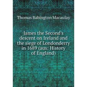 

Книга James the Second's descent on Ireland and the siege of Londonderry in 1689 (aus: History of England)