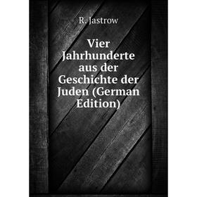 

Книга Vier Jahrhunderte aus der Geschichte der Juden (German Edition)