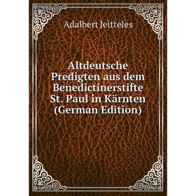 

Книга Altdeutsche Predigten aus dem Benedictinerstifte St. Paul in Kärnten (German Edition)