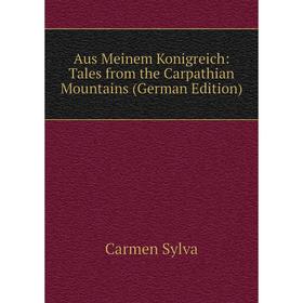 

Книга Aus Meinem Konigreich: Tales from the Carpathian Mountains (German Edition)