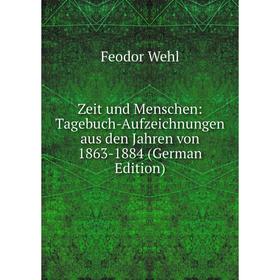 

Книга Zeit und Menschen: Tagebuch-Aufzeichnungen aus den Jahren von 1863-1884 (German Edition)