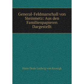 

Книга General-Feldmarschall von Steinmetz: Aus den Familienpapieren Dargestellt