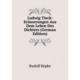 

Книга Ludwig Tieck: Erinnerungen Aus Dem Leben des Dichters