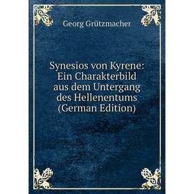 

Книга Synesios von Kyrene: Ein Charakterbild aus dem Untergang des Hellenentums (German Edition)