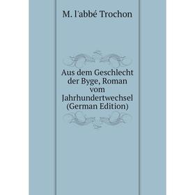 

Книга Aus dem Geschlecht der Byge, Roman vom Jahrhundertwechsel (German Edition)