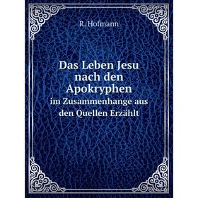 

Книга Das Leben Jesu nach den Apokryphen im Zusammenhange aus den Quellen Erzählt