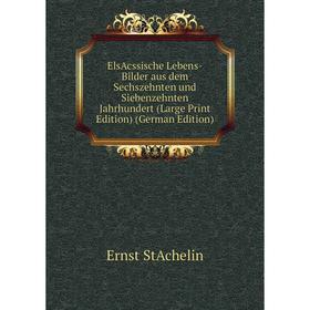 

Книга ElsAcssische Lebens-Bilder aus dem Sechszehnten und Siebenzehnten Jahrhundert (Large Print Edition) (German Edition)