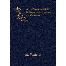 

Книга Aus Platos Werdezeit Philologische Untersuchungen von Max Pohlenz